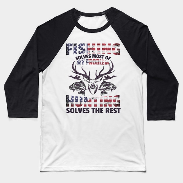 Fishing Solves Most of my Problem Hunting solves the rest Baseball T-Shirt by Creative Design